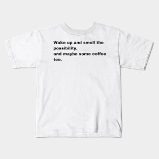 Wake-up and smell the possibility Kids T-Shirt